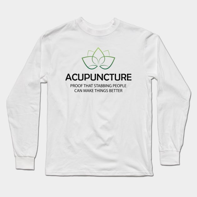 Acupuncture Proof that stabbing people can make things better Long Sleeve T-Shirt by KC Happy Shop